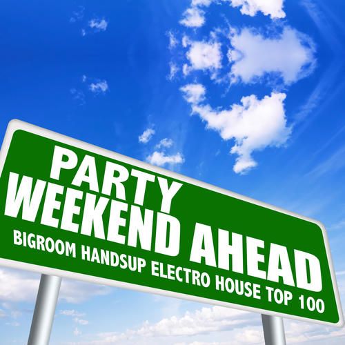 Party Weekend Ahead - Bigroom Handsup Electro House Top 100 (Explicit)