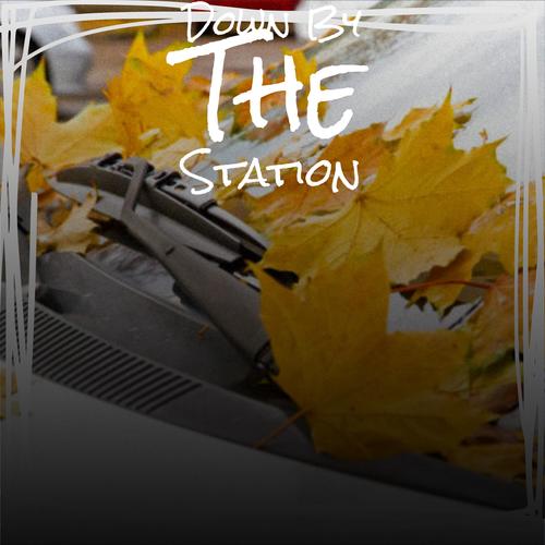 Down By The Station