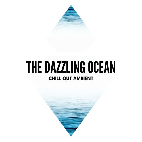 The Dazzling Ocean - Chill Out Ambient