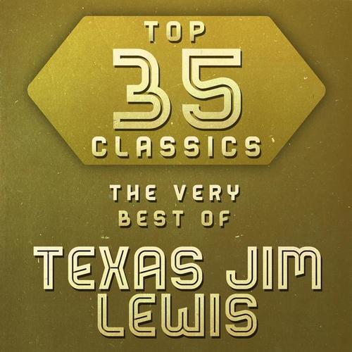 Top 35 Classics - The Very Best of Texas Jim Lewis