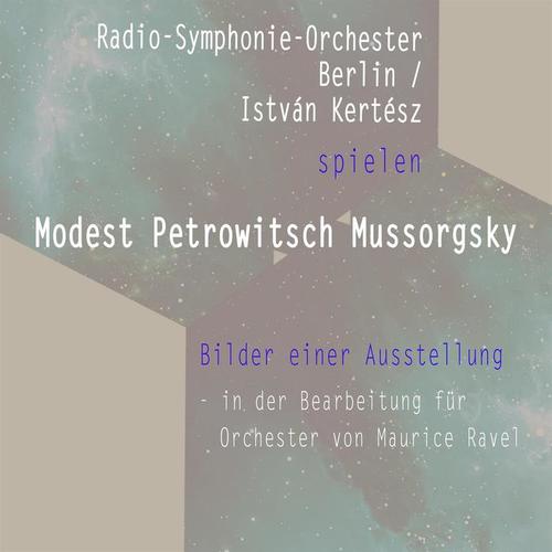 Radio-Symphonie-Orchester Berlin / István Kertész spielen: Modest Petrowitsch Mussorgsky: Bilder einer Ausstellung - in der Bearbeitung für Orchester von Maurice Ravel