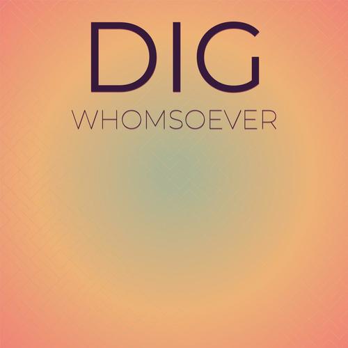 Dig Whomsoever