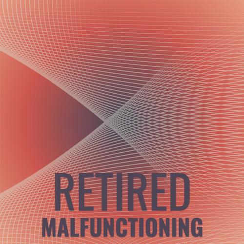 Retired Malfunctioning