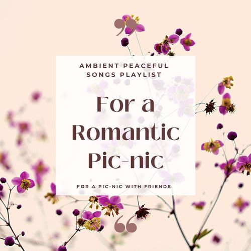 For a Romantic Pic-nic: Ambient Peaceful Songs Playlist for a Pic-nic with Friends