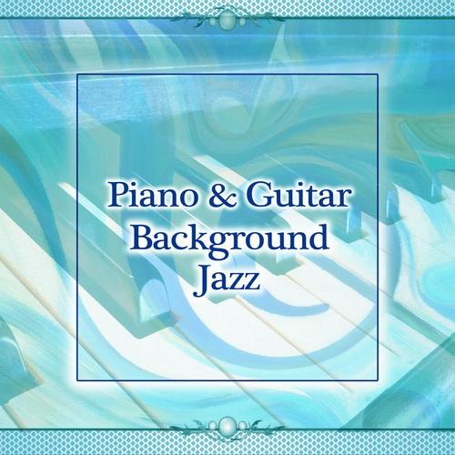 Piano & Guitar Background Jazz – Jazz Music to Relax, Restaurant Piano Bar, Guitar Sounds, Chilled Music