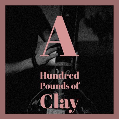 A Hundred Pounds of Clay