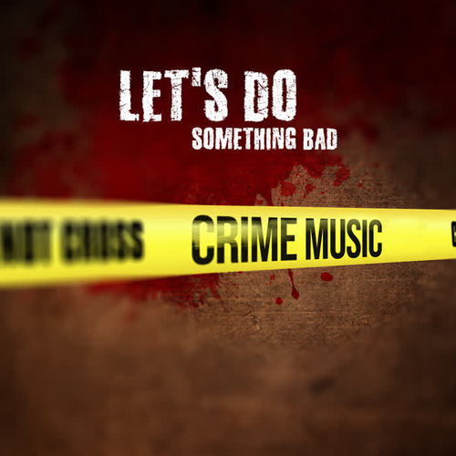 Let's Do Something Bad - Crime Music