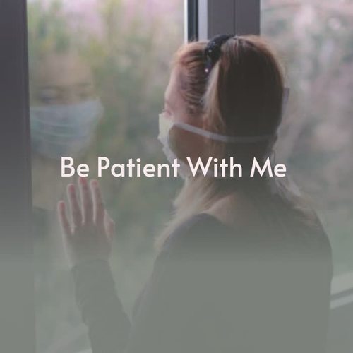 Be Patient with Me