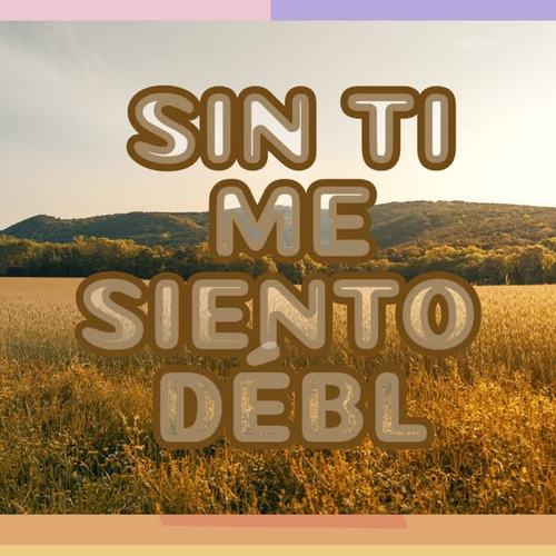 Sin ti me siento débl