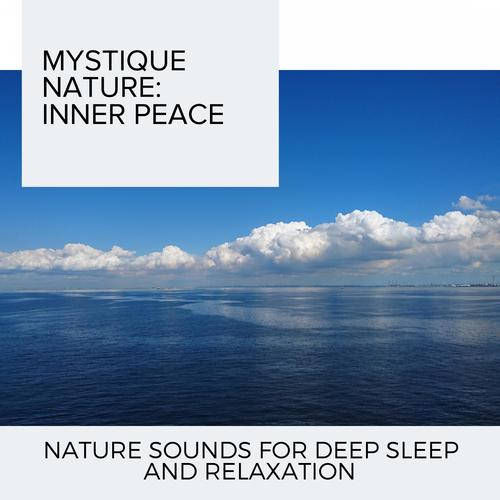 Mystique Nature: Inner Peace - Nature Sounds for Deep Sleep and Relaxation