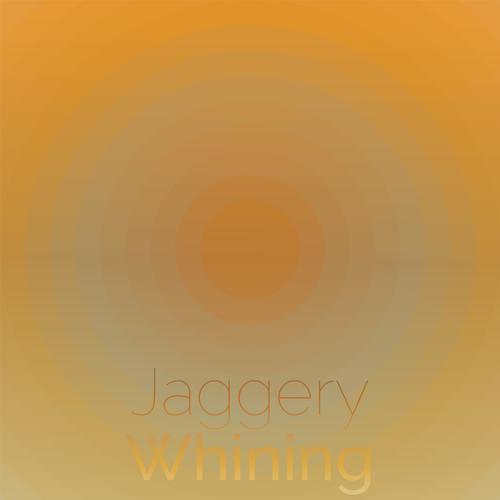 Jaggery Whining