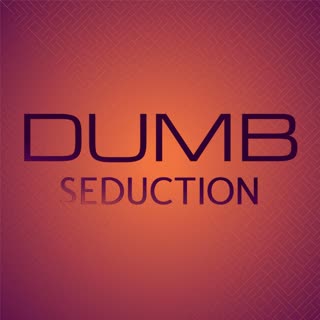 Dumb Seduction