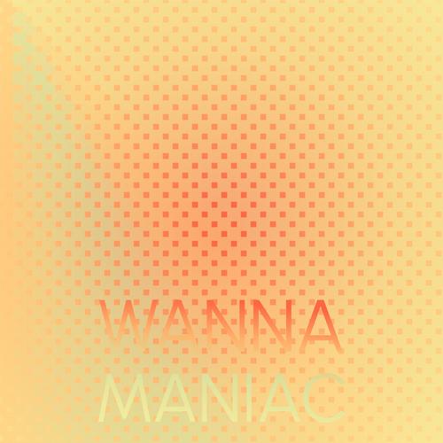 Wanna Maniac