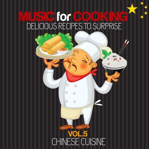 Music for Cooking Delicious Recipes to Surprise Vol 5 - China Cuisine