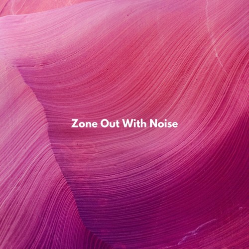 Zone Out With Noise