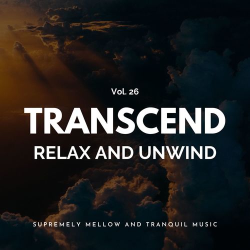 Transcend Relax And Unwind - Supremely Mellow And Tranquil Music, Vol. 26