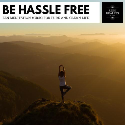 Be Hassle Free - Zen Meditation Music For Pure And Clean Life