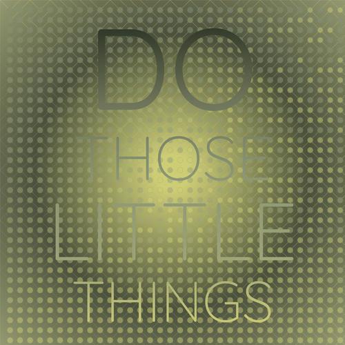 Do Those Little Things