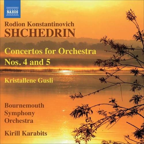 SHCHEDRIN, R.K.: Concertos for Orchestra Nos. 4 and 5 / Khrustal'niye gusli (Bournemouth Symphony, Karabits)