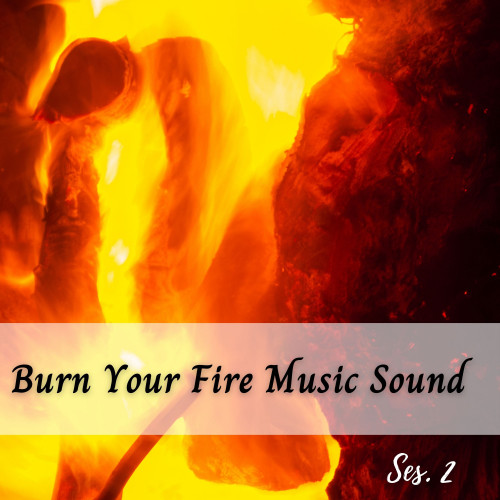 Burn Your Fire Music Sound Ses. 2