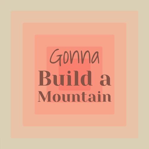 Gonna Build a Mountain