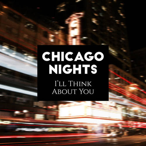 Chicago Nights – I’ll Think About You