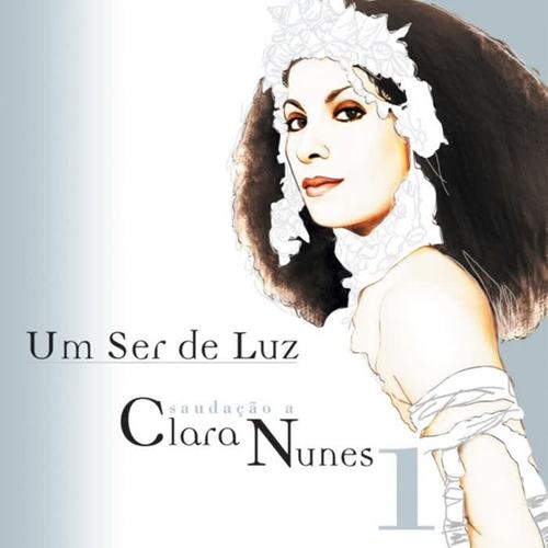 Um Ser De Luz - Saudação A Clara Nunes - CD 1