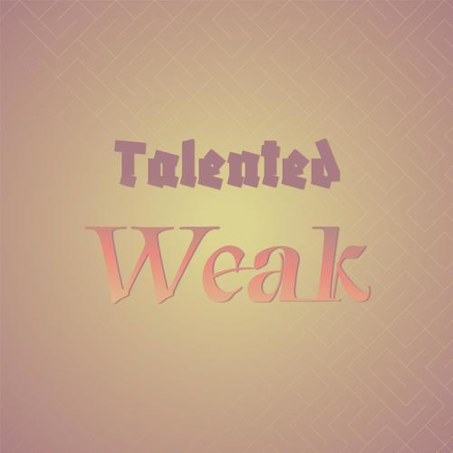 Talented Weak