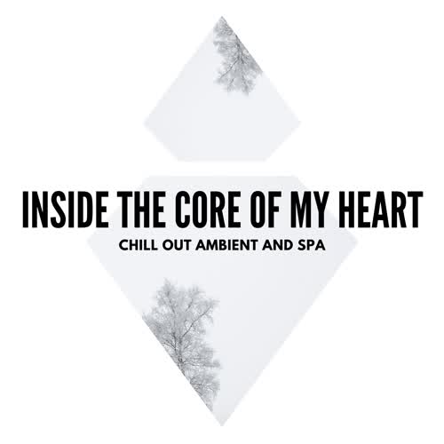 Inside The Core Of My Heart - Chill Out Ambient And Spa