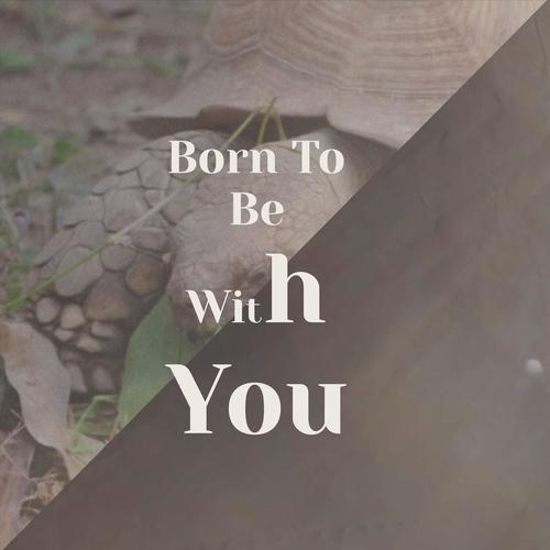 Born To Be With You