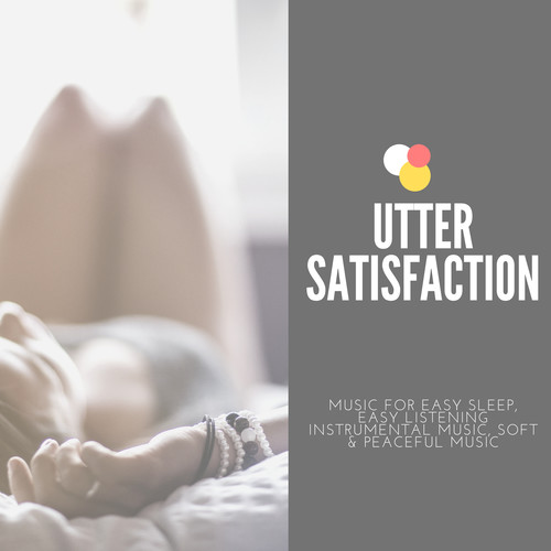 Utter Satisfaction - Music For Easy Sleep, Easy Listening Instrumental Music, Soft & Peaceful Music