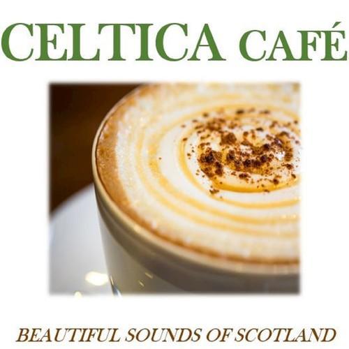 Celtica Café: Beautiful Sounds of Scotland