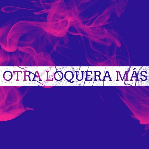Otra Loquera Mas (Explicit)
