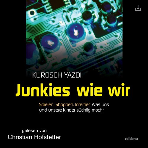 Junkies wie wir (Spielen. Shoppen. Internet. Was uns und unsere Kinder süchtig macht)