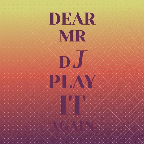 Dear Mr D J Play It Again