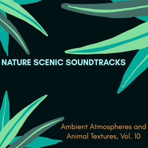 Nature Scenic Soundtracks - Ambient Atmospheres and Animal Textures, Vol. 10