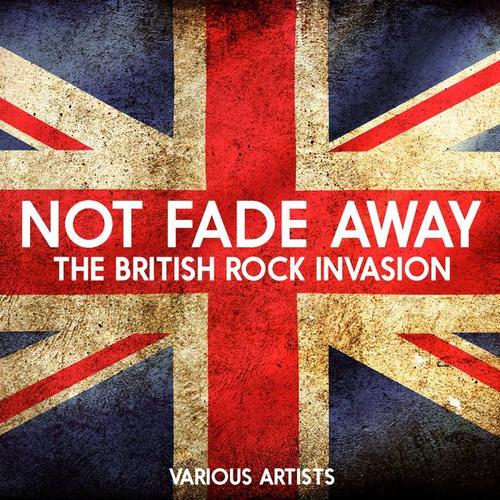 Not Fade Away - The British Rock Invasion