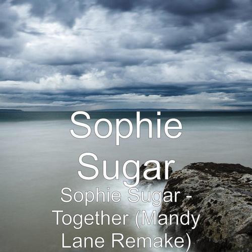 Sophie Sugar - Together (Mandy Lane Remake)