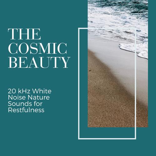 The Cosmic Beauty - 20 kHz White Noise Nature Sounds for Restfulness