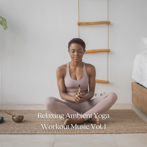 Relaxing Ambient Yoga Workout Music Vol. 1