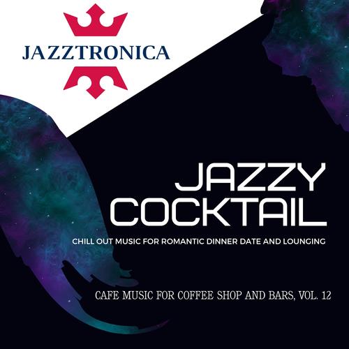 Jazzy Cocktail (Chill Out Music For Romantic Dinner Date And Lounging) (Cafe Music For Coffee Shop And Bars, Vol. 12)