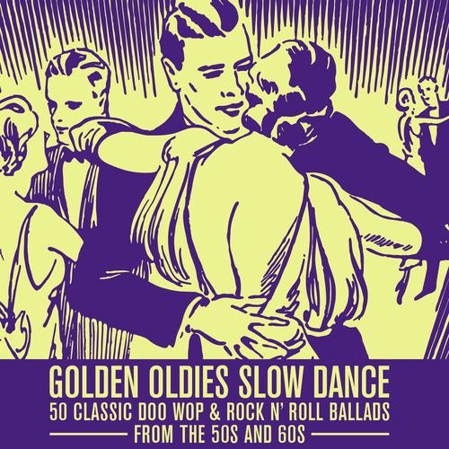 Golden Oldies Slow Dance: 50 Classic Doo Wop and Rock n Roll Ballads from the 50s and 60s