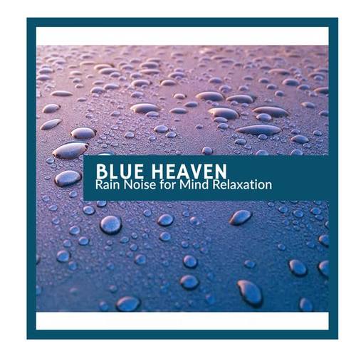 Blue Heaven - Rain Noise for Mind Relaxation