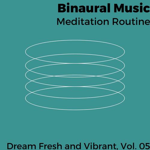 Binaural Music - Meditation Routine - Dream Fresh and Vibrant, Vol. 05