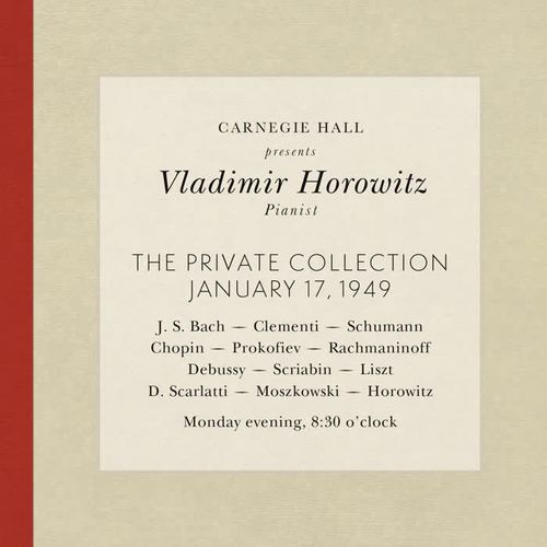 Vladimir Horowitz live at Carnegie Hall - Recital January 17, 1949: Bach, Clementi, Schumann, Chopin, Prokofiev, Rachmaninoff, Debussy, Scriabin, Liszt, Scarlatti, Moszkowski & Horowitz