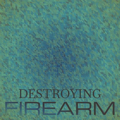 Destroying Firearm