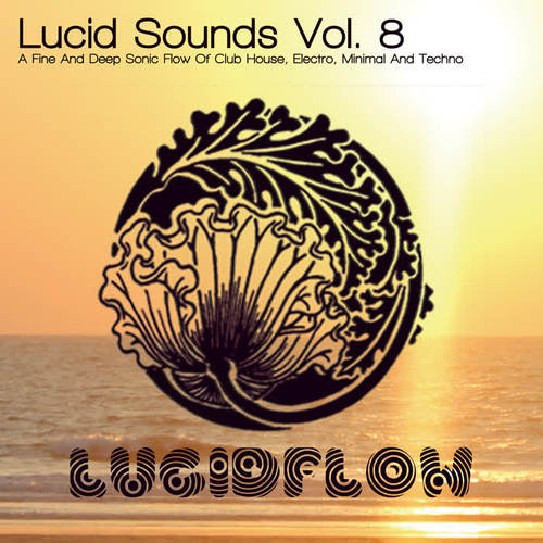 Lucid Sounds, Vol. 8 - A Fine and Deep Sonic Flow of Club House, Electro, Minimal and Techno