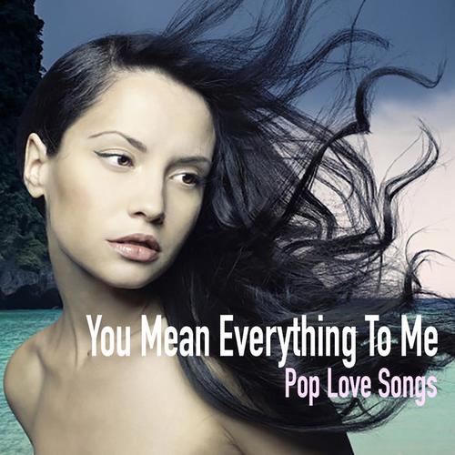 You Mean Everything To Me - Pop Love Songs