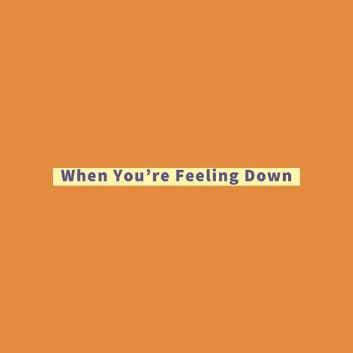 When You're Feeling Down (Explicit)