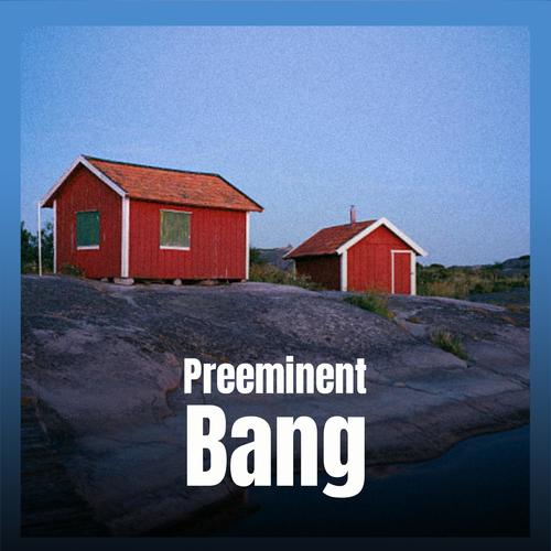 Preeminent Bang